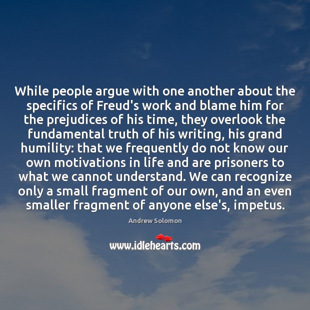 While people argue with one another about the specifics of Freud’s work Andrew Solomon Picture Quote