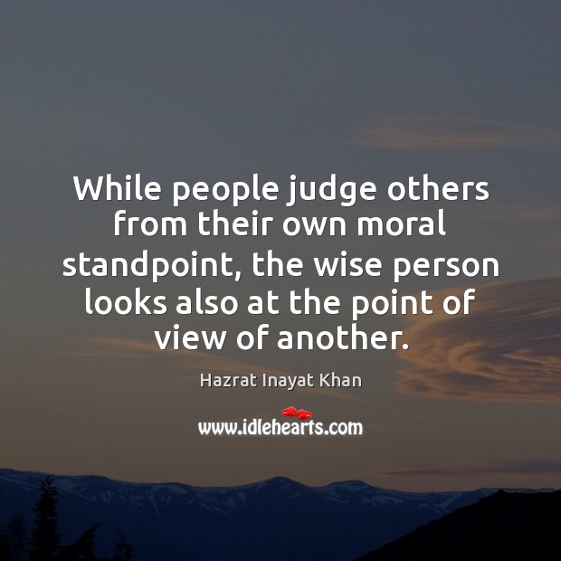 While people judge others from their own moral standpoint, the wise person Hazrat Inayat Khan Picture Quote