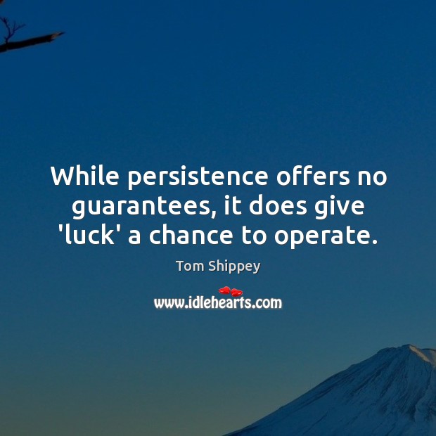 While persistence offers no guarantees, it does give ‘luck’ a chance to operate. Tom Shippey Picture Quote