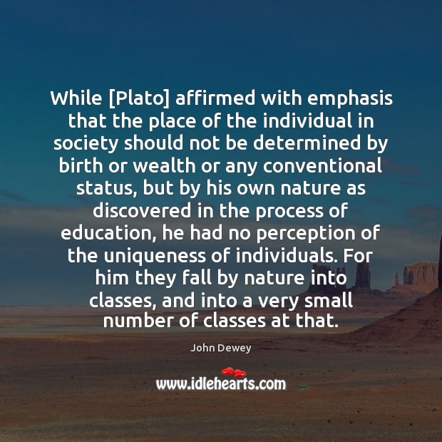 While [Plato] affirmed with emphasis that the place of the individual in John Dewey Picture Quote