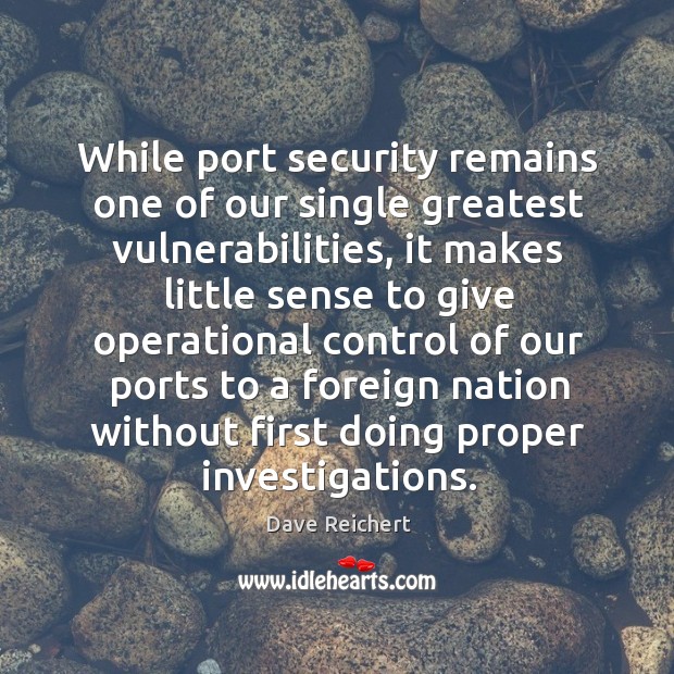 While port security remains one of our single greatest vulnerabilities Dave Reichert Picture Quote