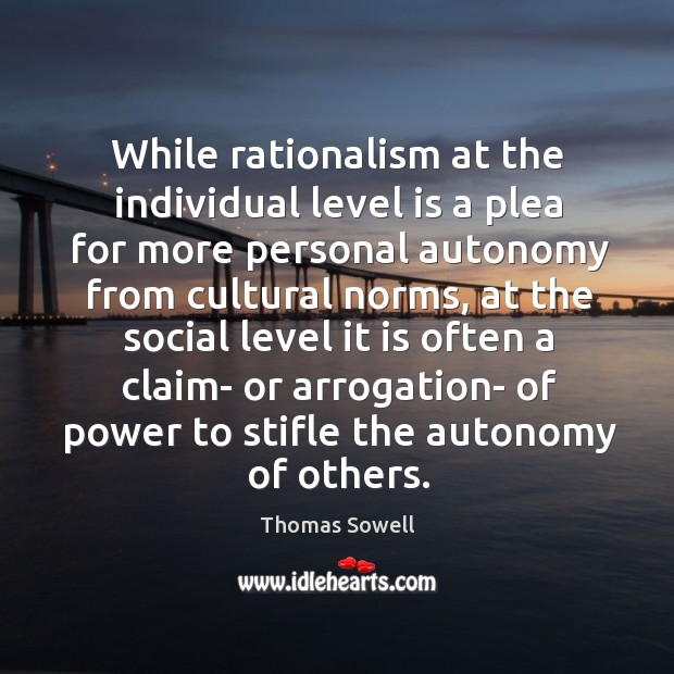 While rationalism at the individual level is a plea for more personal Thomas Sowell Picture Quote