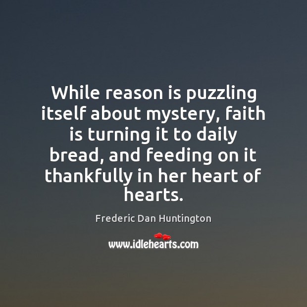 While reason is puzzling itself about mystery, faith is turning it to Image