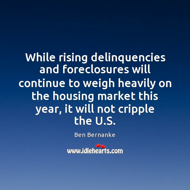 While rising delinquencies and foreclosures will continue to weigh heavily on the Image