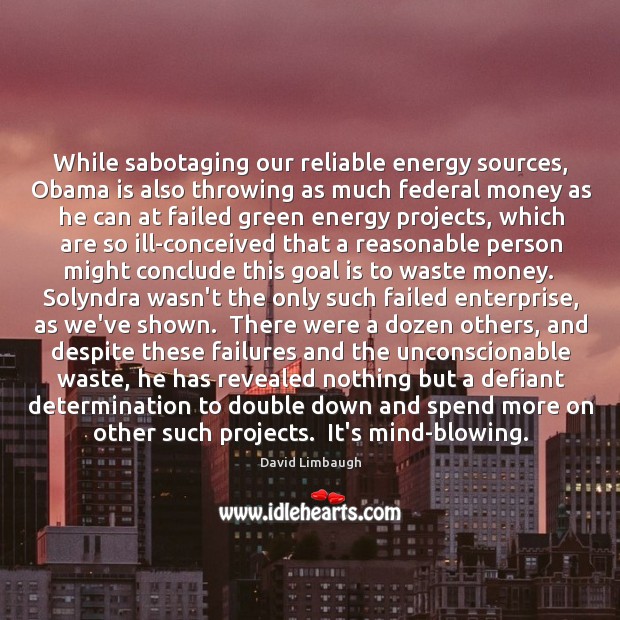 While sabotaging our reliable energy sources, Obama is also throwing as much Determination Quotes Image