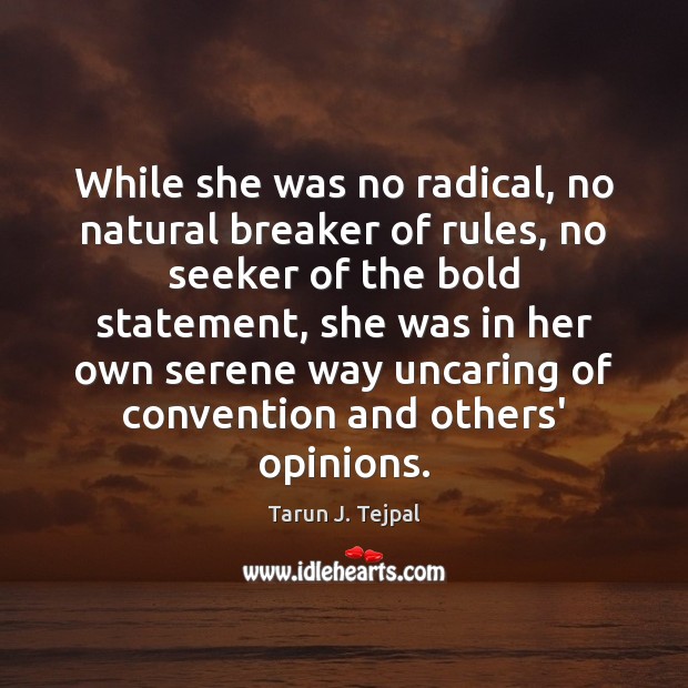 While she was no radical, no natural breaker of rules, no seeker Tarun J. Tejpal Picture Quote