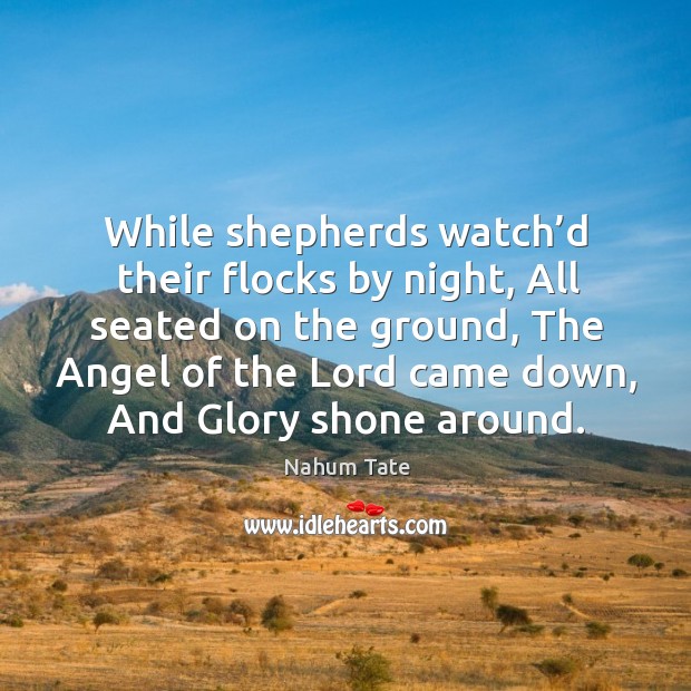 While shepherds watch’d their flocks by night, all seated on the ground Nahum Tate Picture Quote