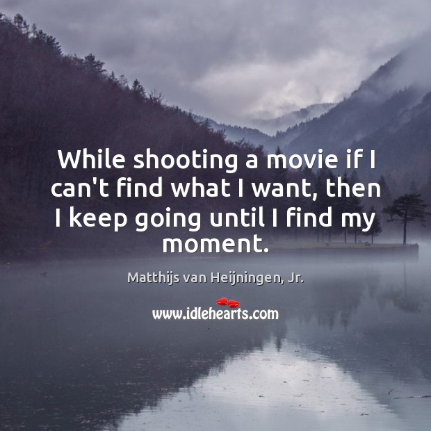 While shooting a movie if I can’t find what I want, then Matthijs van Heijningen, Jr. Picture Quote