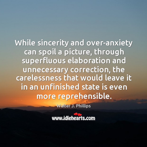 While sincerity and over-anxiety can spoil a picture, through superfluous elaboration and Image