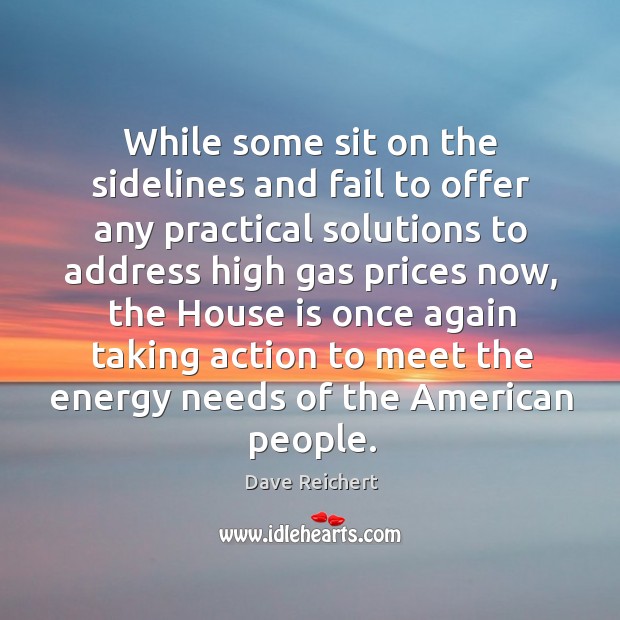 While some sit on the sidelines and fail to offer any practical solutions to address Dave Reichert Picture Quote