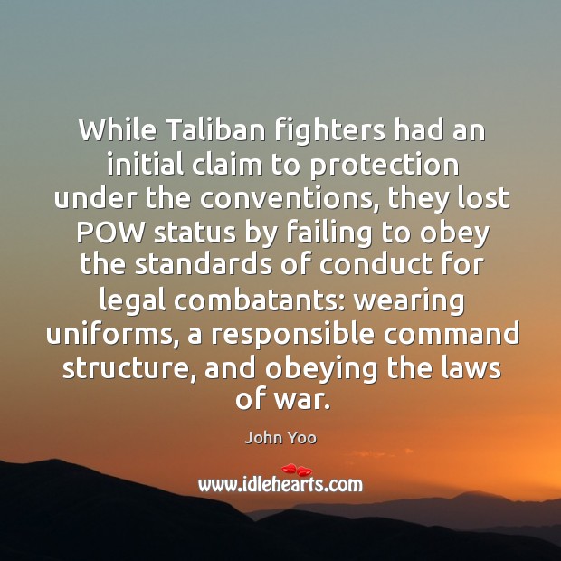 While taliban fighters had an initial claim to protection under the conventions John Yoo Picture Quote