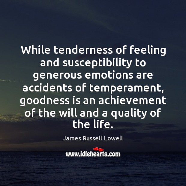 While tenderness of feeling and susceptibility to generous emotions are accidents of James Russell Lowell Picture Quote