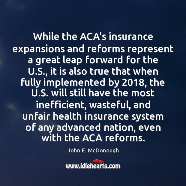 While the ACA’s insurance expansions and reforms represent a great leap forward John E. McDonough Picture Quote