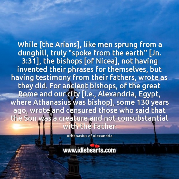 While [the Arians], like men sprung from a dunghill, truly “spoke from 
