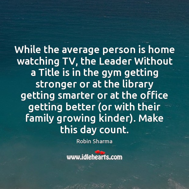 While the average person is home watching TV, the Leader Without a Robin Sharma Picture Quote