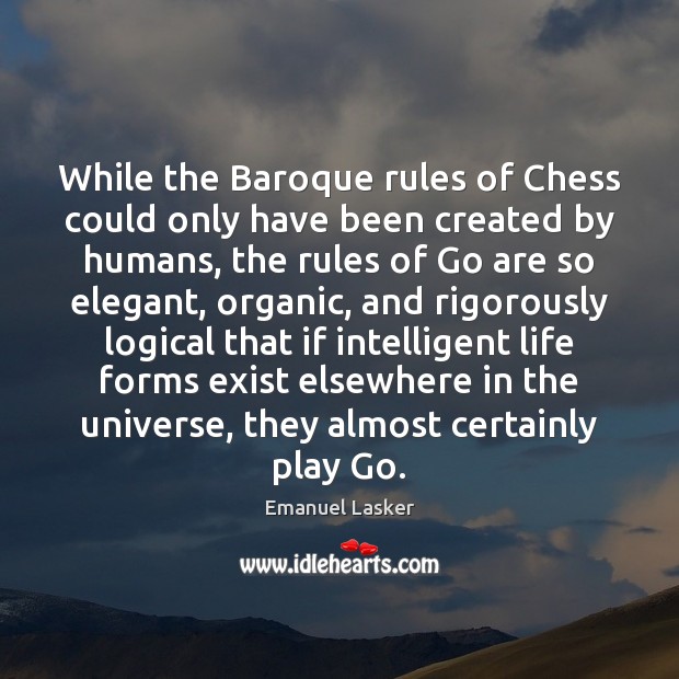 While the Baroque rules of Chess could only have been created by Emanuel Lasker Picture Quote