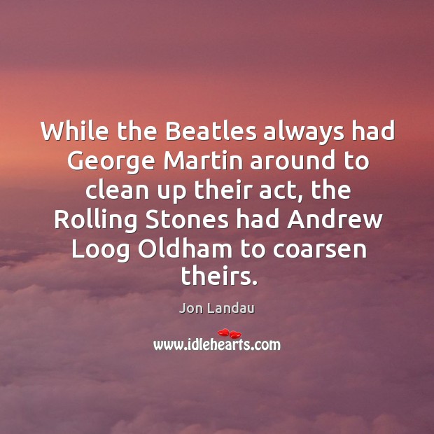 While the Beatles always had George Martin around to clean up their Jon Landau Picture Quote