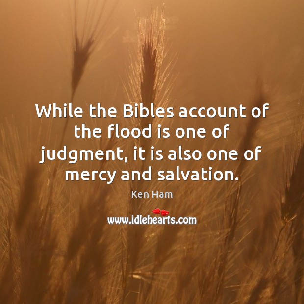 While the Bibles account of the flood is one of judgment, it Ken Ham Picture Quote