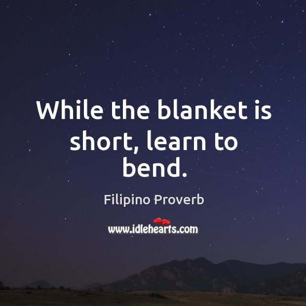 While the blanket is short, learn to bend. Filipino Proverbs Image