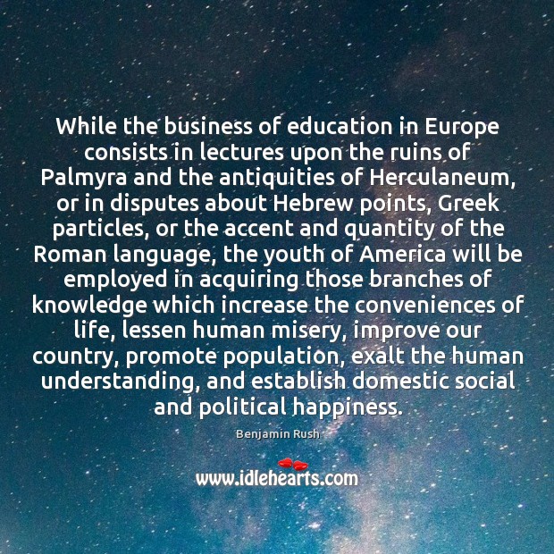 While the business of education in Europe consists in lectures upon the Benjamin Rush Picture Quote