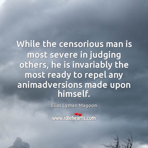 While the censorious man is most severe in judging others, he is Elias Lyman Magoon Picture Quote