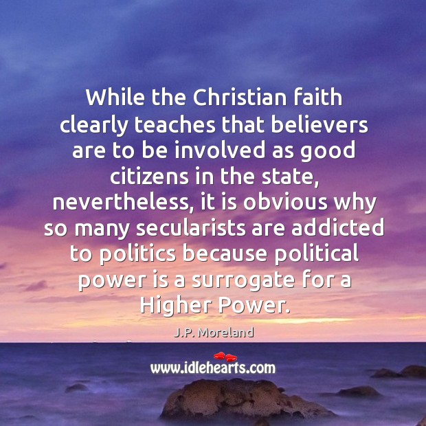 While the Christian faith clearly teaches that believers are to be involved J.P. Moreland Picture Quote