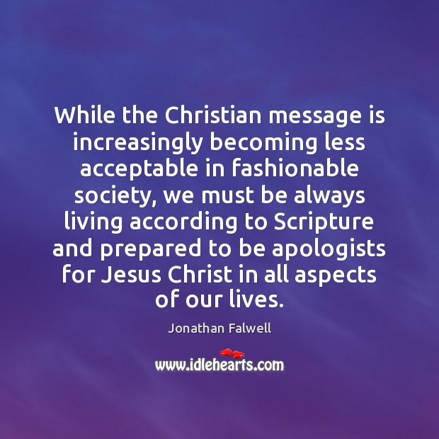 While the Christian message is increasingly becoming less acceptable in fashionable society, Jonathan Falwell Picture Quote