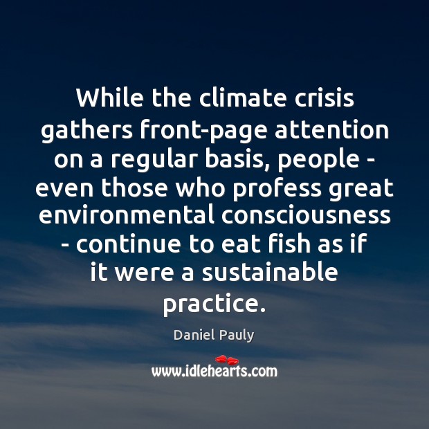 While the climate crisis gathers front-page attention on a regular basis, people Daniel Pauly Picture Quote