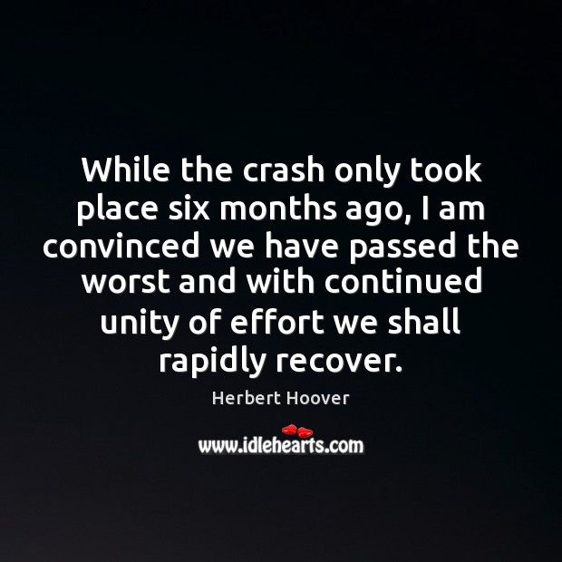 While the crash only took place six months ago, I am convinced Herbert Hoover Picture Quote