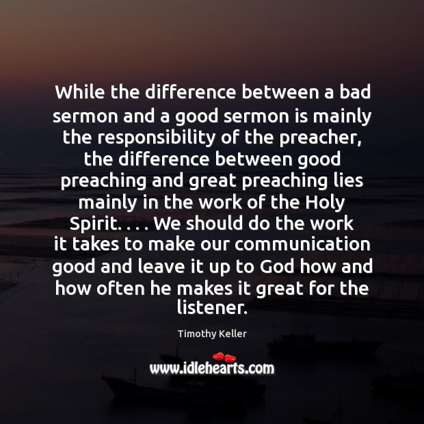 While the difference between a bad sermon and a good sermon is Timothy Keller Picture Quote