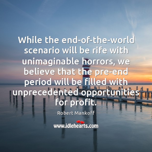 While the end-of-the-world scenario will be rife with unimaginable horrors, we believe Robert Mankoff Picture Quote