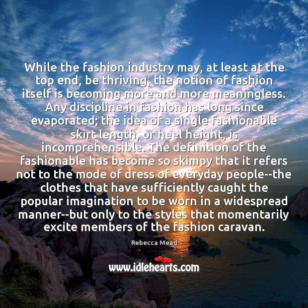While the fashion industry may, at least at the top end, be Rebecca Mead Picture Quote