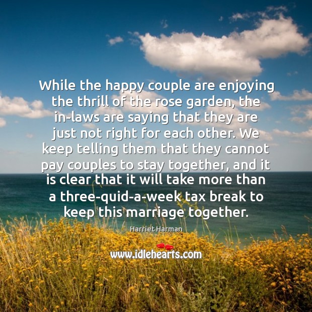 While the happy couple are enjoying the thrill of the rose garden, Harriet Harman Picture Quote
