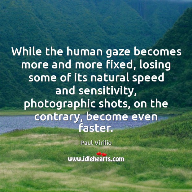 While the human gaze becomes more and more fixed, losing some of Paul Virilio Picture Quote