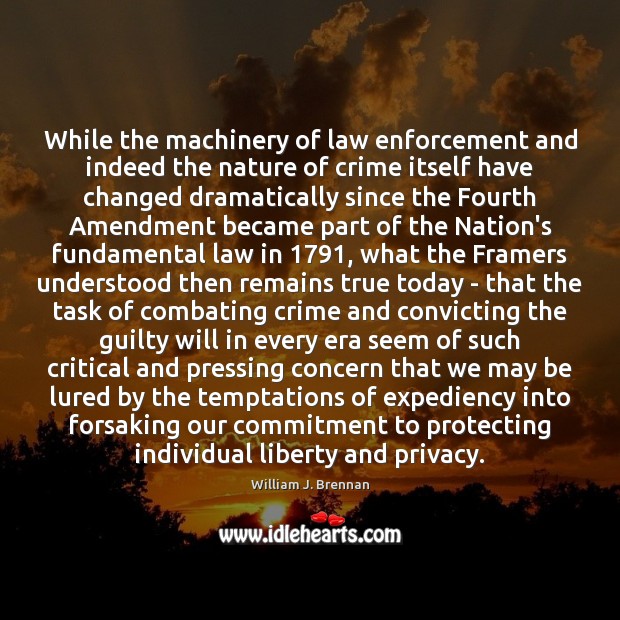 While the machinery of law enforcement and indeed the nature of crime William J. Brennan Picture Quote