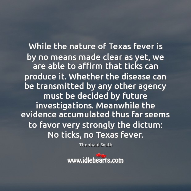 While the nature of Texas fever is by no means made clear Theobald Smith Picture Quote