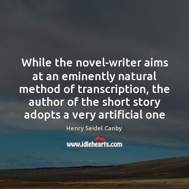 While the novel-writer aims at an eminently natural method of transcription, the Image