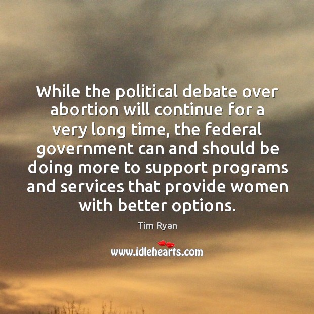 While the political debate over abortion will continue for a very long time Image