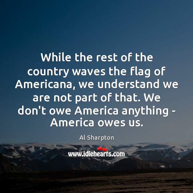 While the rest of the country waves the flag of Americana, we Al Sharpton Picture Quote