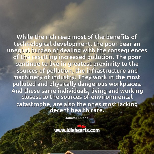 While the rich reap most of the benefits of technological development, the James H. Cone Picture Quote
