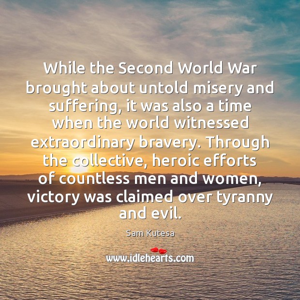 While the Second World War brought about untold misery and suffering, it Sam Kutesa Picture Quote