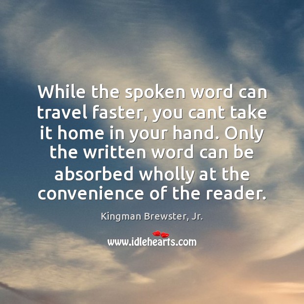 While the spoken word can travel faster, you cant take it home Kingman Brewster, Jr. Picture Quote
