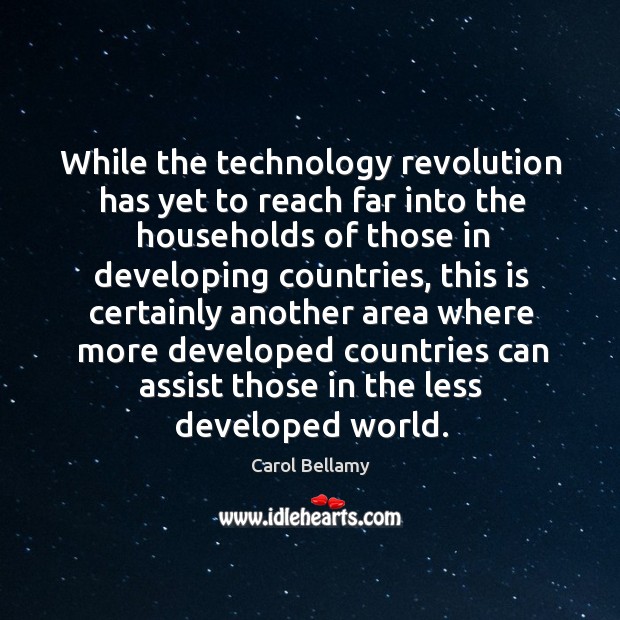 While the technology revolution has yet to reach far into the households of those in developing Carol Bellamy Picture Quote