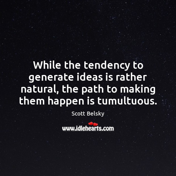 While the tendency to generate ideas is rather natural, the path to Scott Belsky Picture Quote