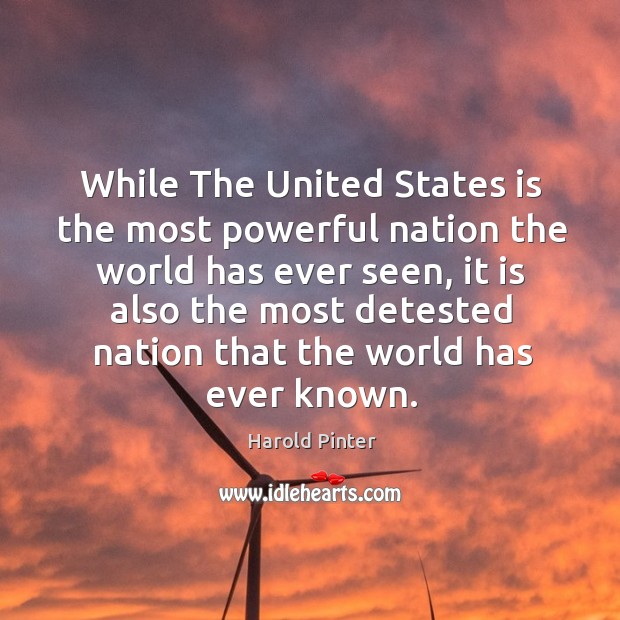 While the united states is the most powerful nation the world has ever seen Harold Pinter Picture Quote