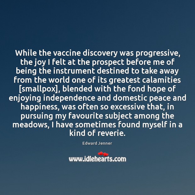 While the vaccine discovery was progressive, the joy I felt at the Edward Jenner Picture Quote