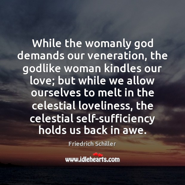 While the womanly God demands our veneration, the Godlike woman kindles our Friedrich Schiller Picture Quote