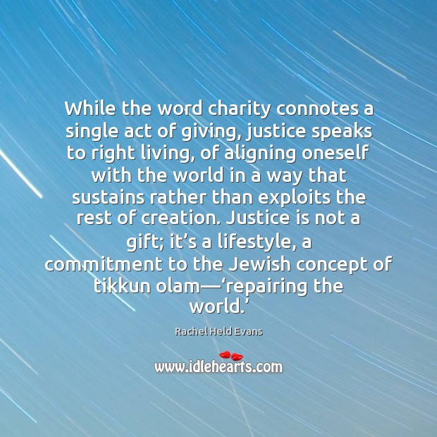While the word charity connotes a single act of giving, justice speaks Rachel Held Evans Picture Quote