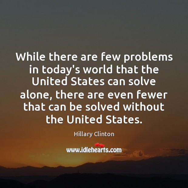 While there are few problems in today’s world that the United States Hillary Clinton Picture Quote