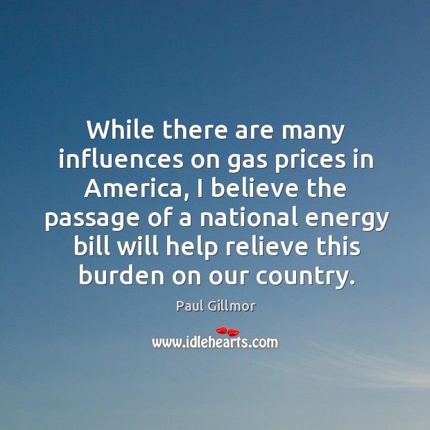 While there are many influences on gas prices in america, I believe the passage of a national Image